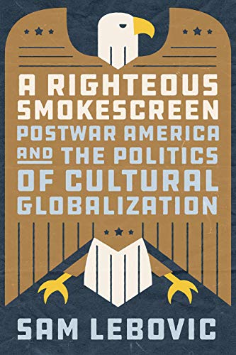 A Righteous Smokescreen: Postwar America and the Politics of Cultural Globalization