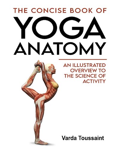 The Concise Book of Yoga Anatomy An Illustrated Overview to the Science of Activity