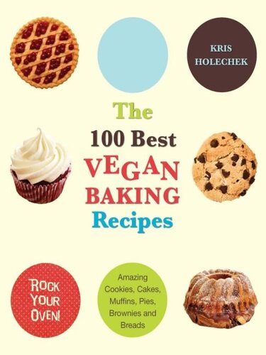 The 100 Best Vegan Baking Recipes: Amazing Cookies, Cakes, Muffins, Pies, Brownies and Breads