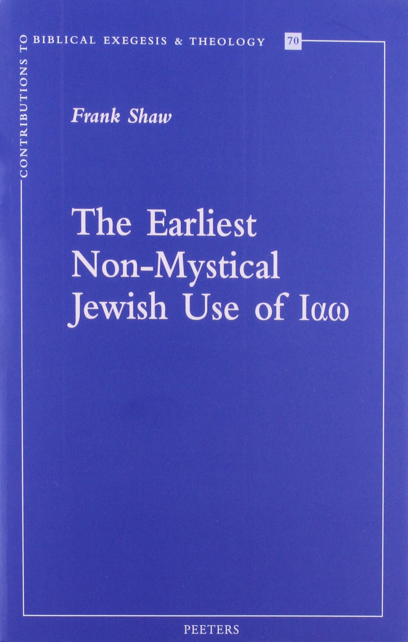 The Earliest Non-Mystical Jewish Use of Iao (Contributions to Biblical Exegesis & Theology)