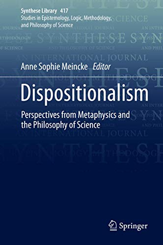 Dispositionalism: Perspectives from Metaphysics and the Philosophy of Science (Synthese Library, 417)