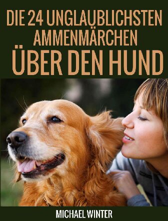 Die 24 unglaublichsten Ammenmärchen über den Hund