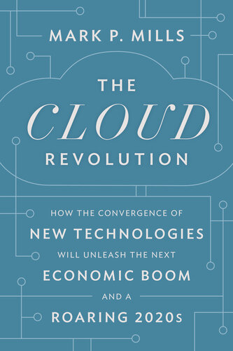 The Cloud Revolution - How the Convergence of New Technologies Will Unleash the Next Economic Boom and A Roaring 2020s