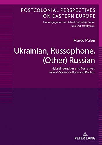 Ukrainian, Russophone, (Other) Russian: Hybrid Identities and Narratives in Post-Soviet Culture and Politics