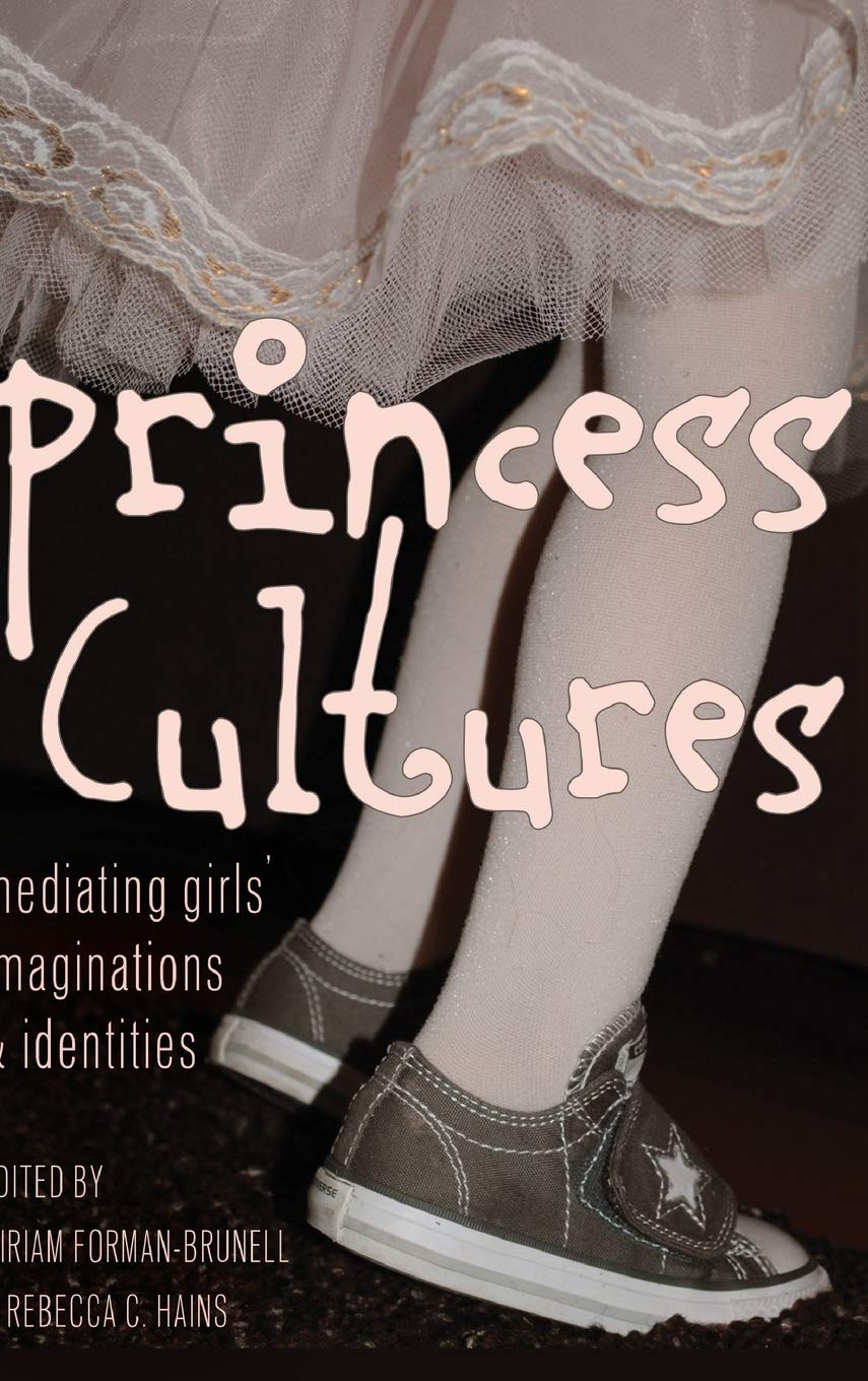 Princess Cultures: Mediating Girls’ Imaginations and Identities
