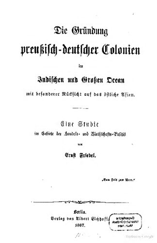 Die Gründung preußisch-deutscher Kolonien im Indischen und Großen Ozean mit besonderer Rücksicht auf das östliche Asien