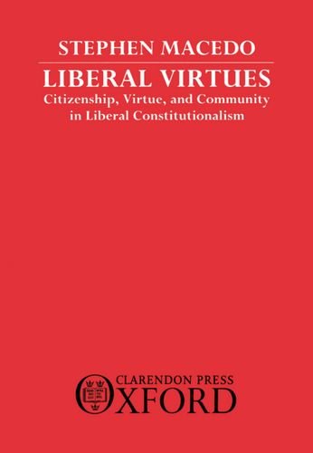 Liberal Virtues: Citizenship, Virtue, and Community in Liberal Constitutionalism