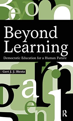 Beyond Learning: Democratic Education for a Human Future