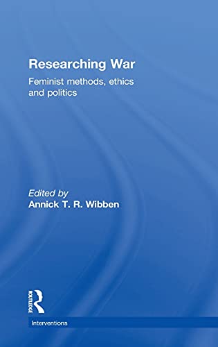 Researching War: Feminist Methods, Ethics and Politics
