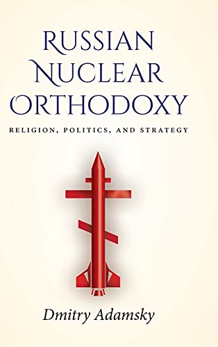 Russian Nuclear Orthodoxy: Religion, Politics, and Strategy