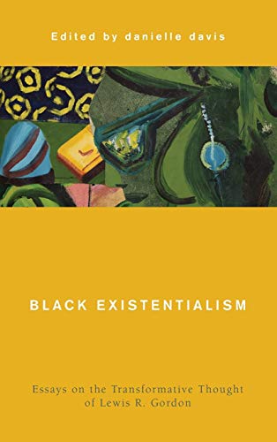 Black Existentialism: Essays on the Transformative Thought of Lewis R. Gordon