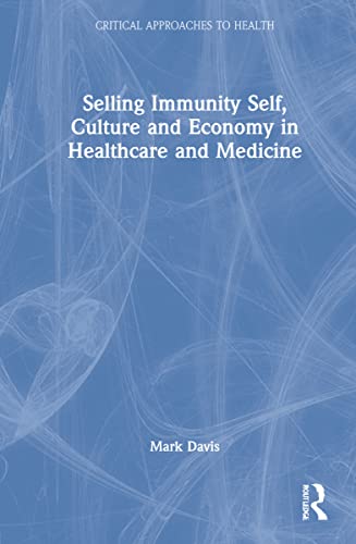 Selling Immunity Self, Culture and Economy in Healthcare and Medicine