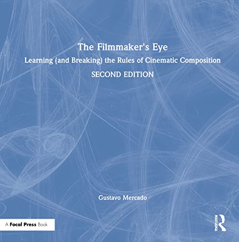 The Filmmaker's Eye: Learning (and Breaking) the Rules of Cinematic Composition