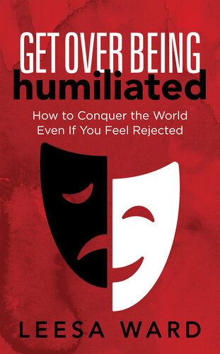 Get Over Being Humiliated - How to Conquer the World Even If You Feel Rejected
