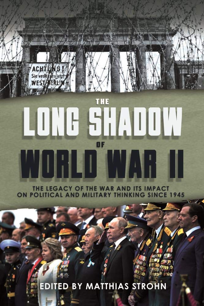 The Long Shadow of World War II: The Legacy of the War and its Impact on Political and Military Thinking since 1945