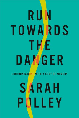 Run Towards the Danger : Confrontations with a Body of Memory