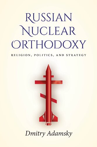 Russian Nuclear Orthodoxy: Religion, Politics, And Strategy
