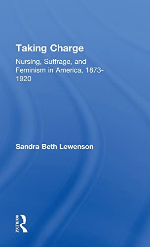 Taking Charge: Nursing, Suffrage, and Feminism in America, 1873-1920