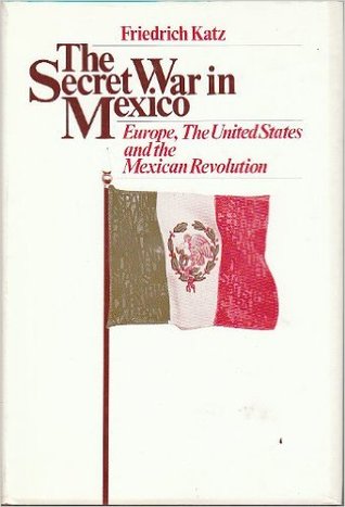 The Secret War in Mexico: Europe, the United States, and the Mexican Revolution