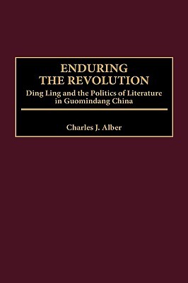 Enduring the Revolution: Ding Ling and the Politics of Literature in Guomindang China