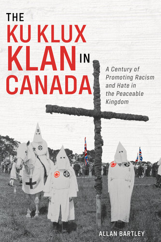 The Ku Klux Klan in Canada - A Century of Promoting Racism and Hate in the Peaceable Kingdom