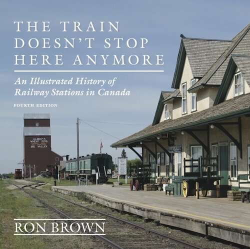 The Train Doesn't Stop Here Anymore - An Illustrated History of Railway Stations in Canada