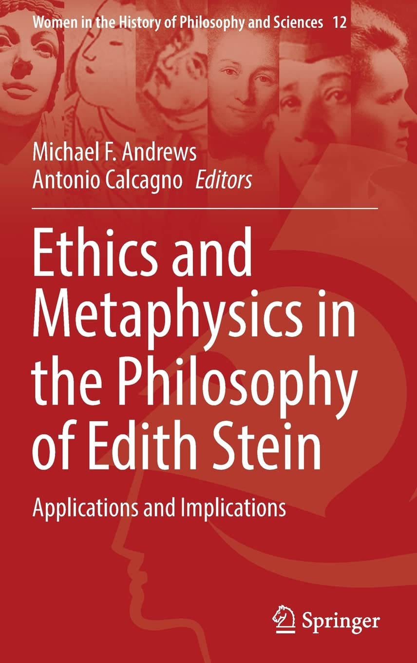 Ethics and Metaphysics in the Philosophy of Edith Stein: Applications and Implications (Women in the History of Philosophy and Sciences, 12)