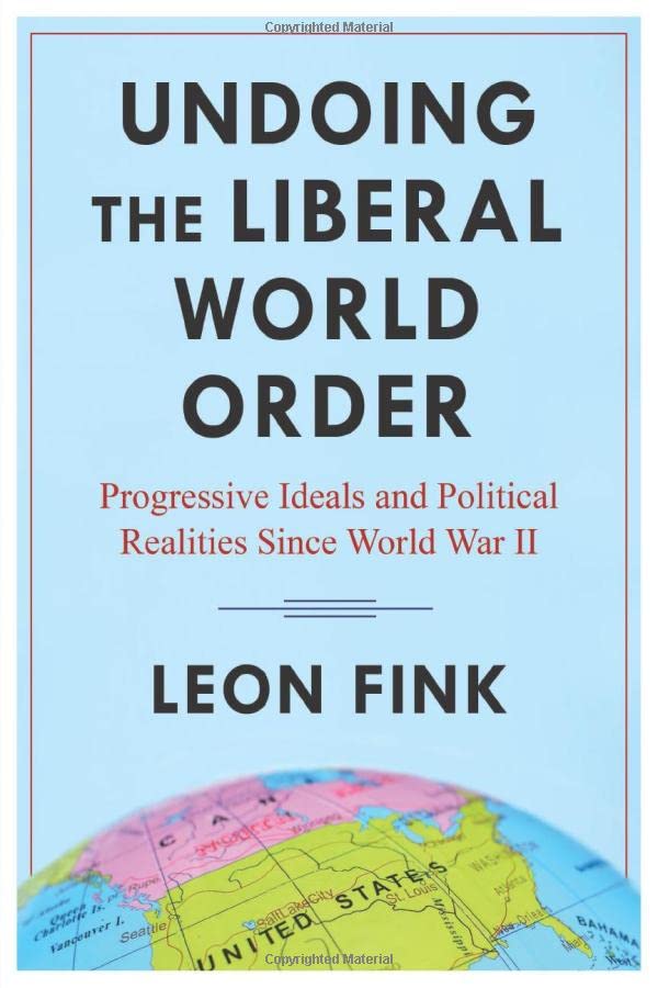Undoing the Liberal World Order: Progressive Ideals and Political Realities Since World War II