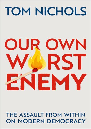 Our Own Worst Enemy : The Assault from within on Modern Democracy