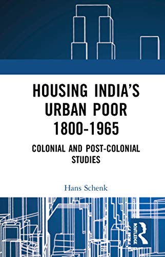 Housing India’s Urban Poor 1800-1965: Colonial and Post-colonial Studies