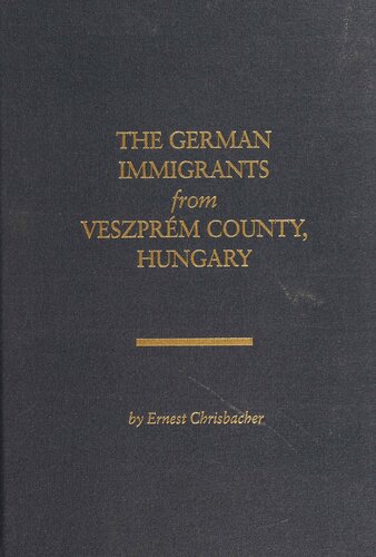 The German immigrants from Veszprém County, Hungary : a guide to finding your German ancestors from Veszprém County, Hungary, their history, culture and origins