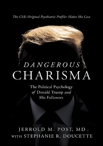 Dangerous Charisma : The Political Psychology of Donald Trump and His Followers