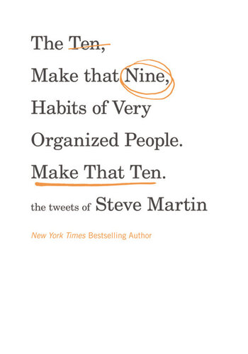 The Ten, Make That Nine, Habits of Very Organized People. Make That Ten.: The Tweets of Steve Martin