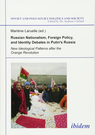 Russian Nationalism, Foreign Policy and Identity Debates in Putin's Russia: New Ideological Patterns After the Orange Revolution