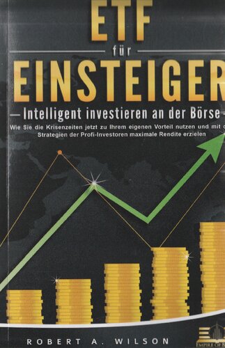 ETF für Einsteiger - intelligent investieren an der Börse wie Sie die Krisenzeiten jetzt zu Ihrem eigenen Vorteil nutzen und mit den Strategien der Profi-Investoren maximale Rendite erzielen
