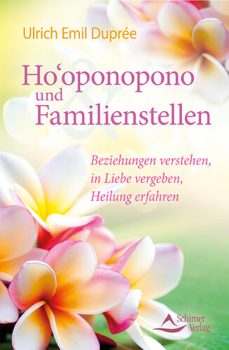 Ho'oponopono und Familienstellen · Beziehungen verstehen, in Liebe vergeben, Heilung erfahren