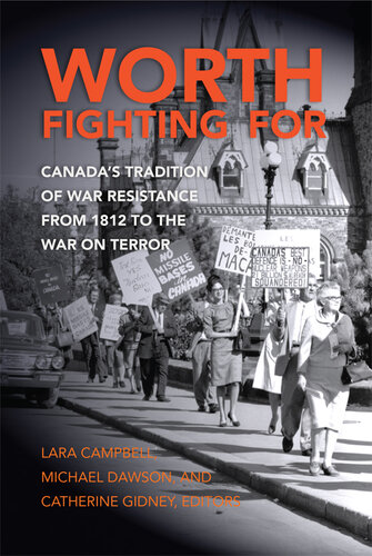 Worth Fighting For - Canada s Tradition of War Resistance from 1812 to the War on Terror