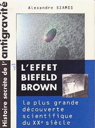 L'effet Biefeld-Brown : histoire secrète de la plus grande découverte scientifique du vingtième siècle