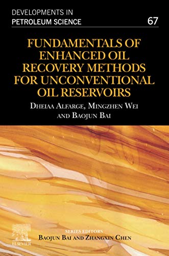 Fundamentals of Enhanced Oil Recovery Methods for Unconventional Oil Reservoirs (Volume 67) (Developments in Petroleum Science, Volume 67)