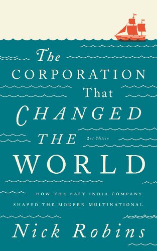 The Corporation That Changed The World: How The East India Company Shaped The Modern Multinational