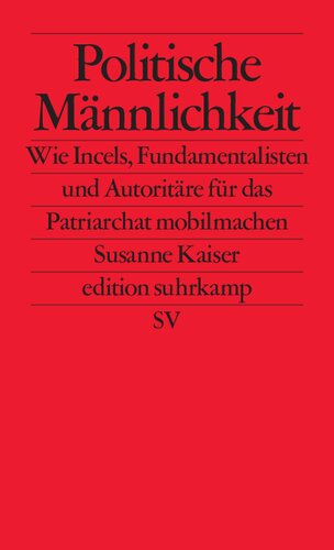 olitische Männlichkeit. Wie Incels, Fundamentalisten und Autoritäre für das Patriarchat mobilmachen