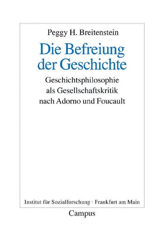 Die Befreiung der Geschichte. Geschichtsphilosophie als Gesellschaftskritik nach Adorno und Foucault