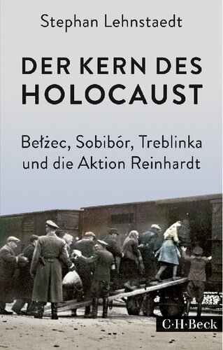 Der Kern des Holocaust. Bełżec, Sobibór, Treblinka und die Aktion Reinhardt