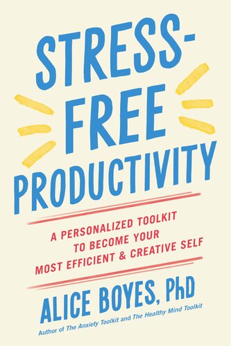 Stress-Free Productivity : A Personalized Toolkit to Become Your Most Efficient and Creative Self