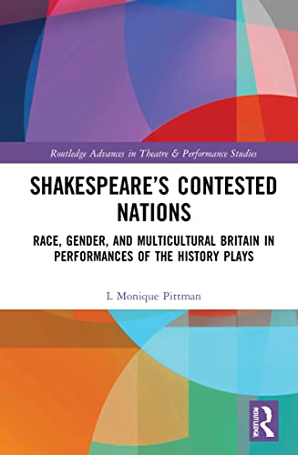 Shakespeare’s Contested Nations; Race, Gender, and Multicultural Britain in Performances of the History Plays