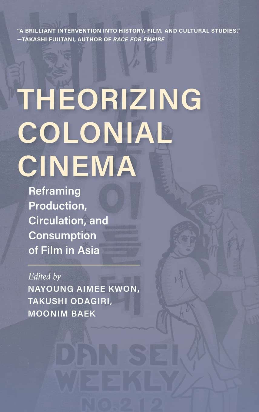 Theorizing Colonial Cinema: Reframing Production, Circulation, and Consumption of Film in Asia