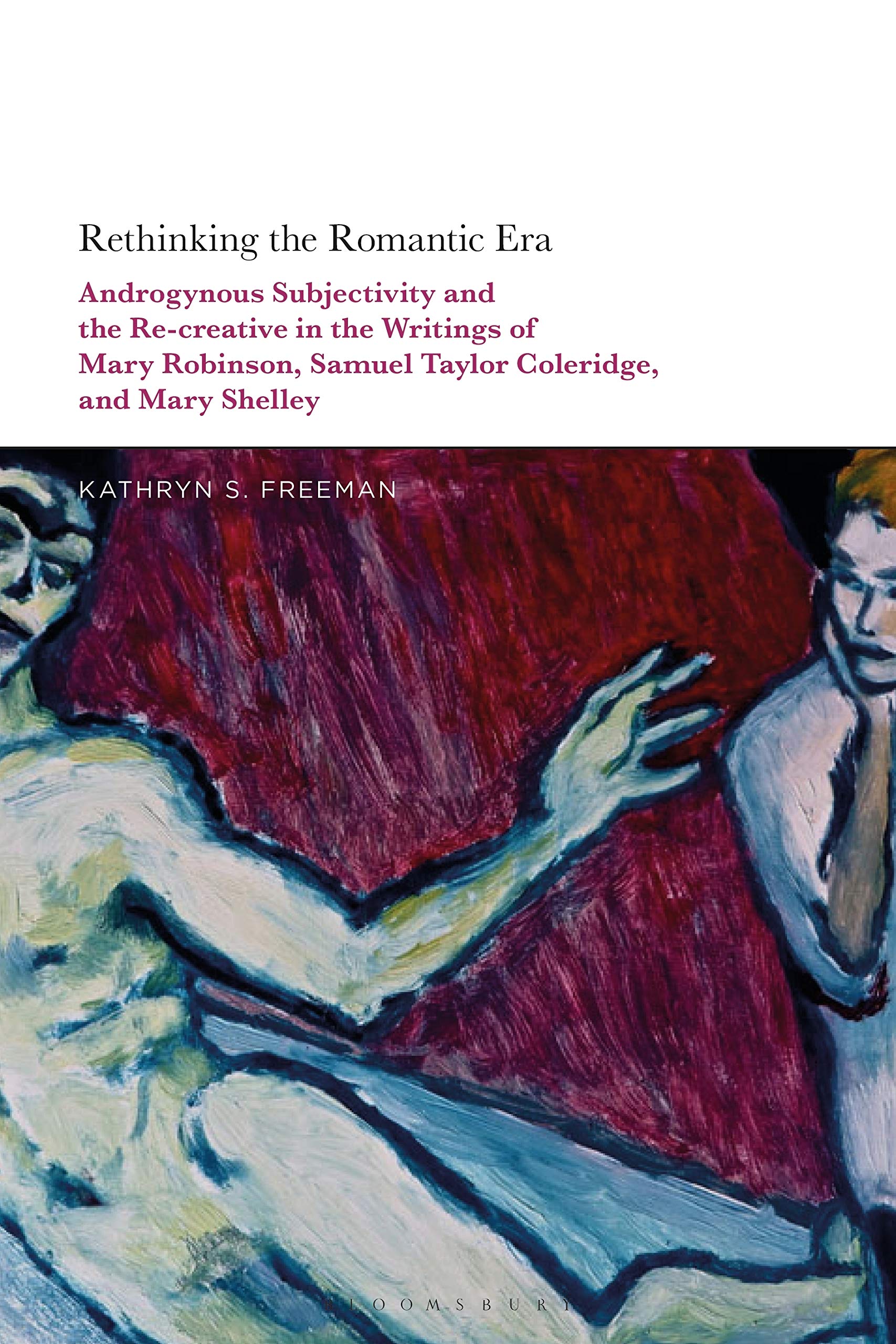 Rethinking the Romantic Era: Androgynous Subjectivity and the Recreative in the Writings of Mary Robinson, Samuel Taylor Coleridge, and Mary Shelley
