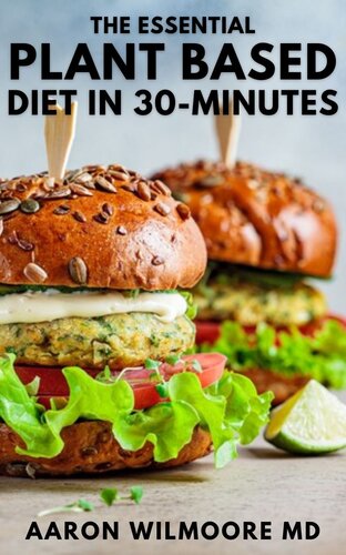 THE ESSENTIAL PLANT BASED DIET IN 30-MINUTES: The Effective Guide to Start Your Journey in Vegetarianism With 30-Minutes Delicious Recipes