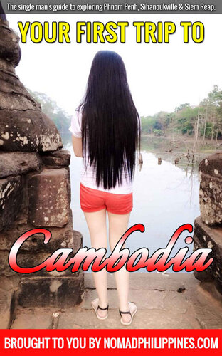Your First Trip to Cambodia: The single man's guide to exploring Phnom Penh, Sihanoukville & Siem Reap