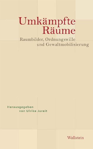 Umkämpfte Räume. Raumbilder, Ordnungswille und Gewaltmobilisierung